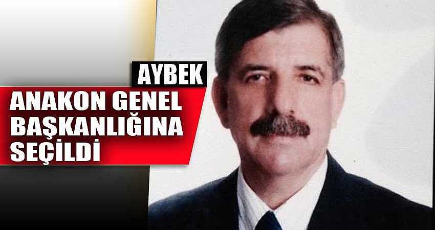 AYBEK, ANAKON GENEL BAŞKANLIĞINA SEÇİLDİ